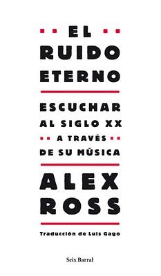 El ruido eterno de Alex Ross en la editorial Seix Barral