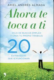 Reseña de «Ahora te toca a ti: deja de buscar empleo y crea tu propio trabajo» Reseña de «Ahora te toca a ti: deja de buscar empleo y crea tu propio trabajo»