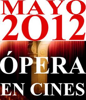 ÓPERA EN CINES: PROGRAMACIÓN MAYO 2012 ÓPERA EN CINES: PROGRAMACIÓN MAYO 2012