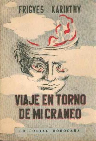 Viaje en torno de mi cráneo, de Frigyes Karinthy Viaje en torno de mi cráneo, de Frigyes Karinthy
