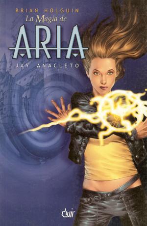 La magia de Aria / Aria: El mercado de las almas / Aria: Reino del Encantamiento Brian Holguin, Jay Anacleto