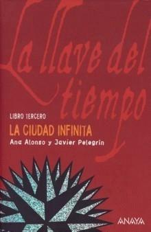 La ciudad infinita (La llave del Tiempo III) Ana Alonso, Javier Pelegrín La ciudad infinita (La llave del Tiempo III) Ana Alonso, Javier Pelegrín