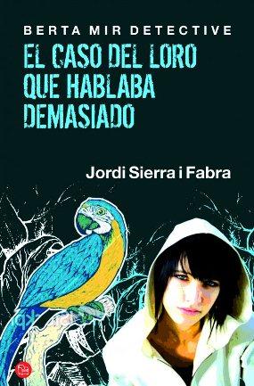 El caso del loro que hablaba demasiado (Berta Mir detective II) Jordi Sierra i Fabra