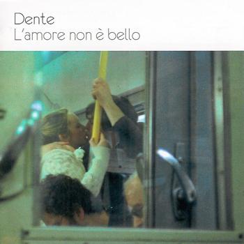 Dente - l'amore non é bello Dente - l'amore non é bello