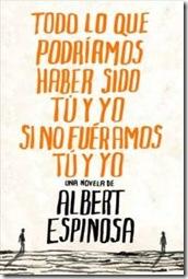 Todo lo que podríamos haber sido tú y yo si no fuéramos tú y yo ~ Albert Espinosa Todo lo que podríamos haber sido tú y yo si no fuéramos tú y yo ~ Albert Espinosa