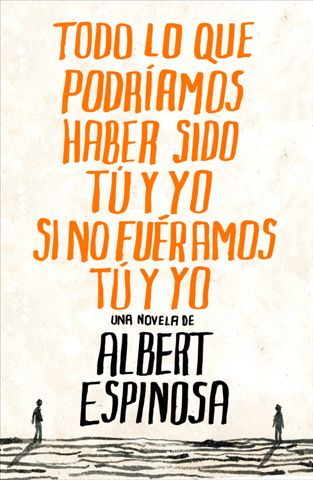 Reseña: Todo lo que podríamos haber sido tú y yo si no fuéramos tú y yo - Albert Espinosa