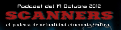 Estrenos de Semana 19 de Octubre de 2012 por el Podcast Scanners