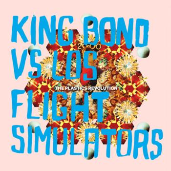 The Plastics Revolution – King Bono vs Los Flight Simulators (2012)