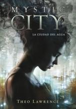 Mystic City. La ciudad del agua (primera parte de la saga) Theo Lawrence