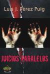 NOVEDAD: JUICIOS PARALELOS, Luís J. Pérez Puig juicios paralelos BUENA