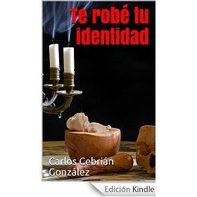 TE ROBÉ TU IDENTIDAD de Carlos Cebrián González. TE ROBÉ TU IDENTIDAD de Carlos Cebrián González.