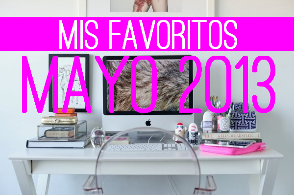 FAVORITOS MAYO 2013 FAVORITOS MAYO 2013