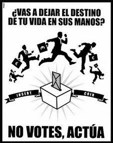 ¿Votar es colaborar en mantener esta farsa? Pues entonces me abstengo ¿Votar es colaborar en mantener esta farsa? Pues entonces me abstengo