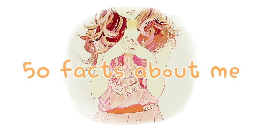 {TAG} 50 facts about me.