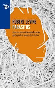 Reivindicación del contenido o el sueño de un mercado radicalmente libre que provoca recesiones (Parásitos. Cómo los oportunistas digitales están destruyendo el negocio de la cultura) Reivindicación del contenido o el sueño de un mercado radicalmente libre que provoca recesiones (Parásitos. Cómo los oportunistas digitales están destruyendo el negocio de la cultura)