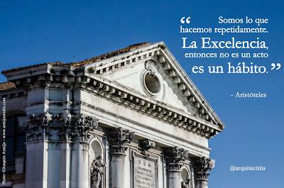 Somos lo que hacemos repetidamente. La Excelencia,  entonces no es un acto es un hábito. Aristóteles