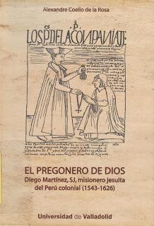 DIEGO MARTÍNEZ, SJ, 1543-1626, PREGONERO DE DIOS, MISIONERO JESUITA DE RIBERA DE FRESNO EN EL PERÚ DIEGO MARTÍNEZ, SJ, 1543-1626, PREGONERO DE DIOS, MISIONERO JESUITA DE RIBERA DE FRESNO EN EL PERÚ
