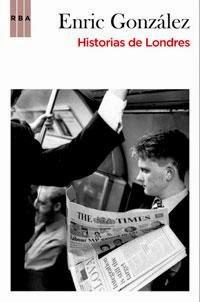 Detrás del “desorden natural” londinense (Reseña de ‘Historias de Londres’ .- Enric González) Detrás del “desorden natural” londinense (Reseña de ‘Historias de Londres’ .- Enric González)
