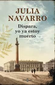 Dispara, yo ya estoy muerto. Julia Navarro Dispara, yo ya estoy muerto. Julia Navarro
