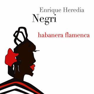 Enrique Heredia 'Negri' – Habanera Flamenca Enrique Heredia 'Negri' – Habanera Flamenca