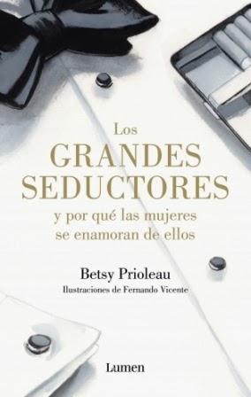Los grandes seductores (... y por qué las mujeres se enamoran de ellos) - Betsy Prioleau