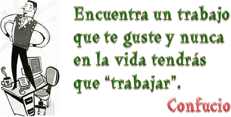 Dichoso quien tiene un trabajo que le guste Dichoso quien tiene un trabajo que le guste