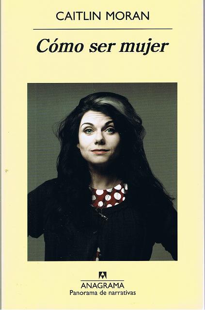 Cómo ser mujer, de Caitlin Moran Cómo ser mujer, de Caitlin Moran