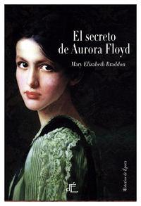 El secreto de Aurora Floyd. Mary Elizabeth Braddon El secreto de Aurora Floyd. Mary Elizabeth Braddon