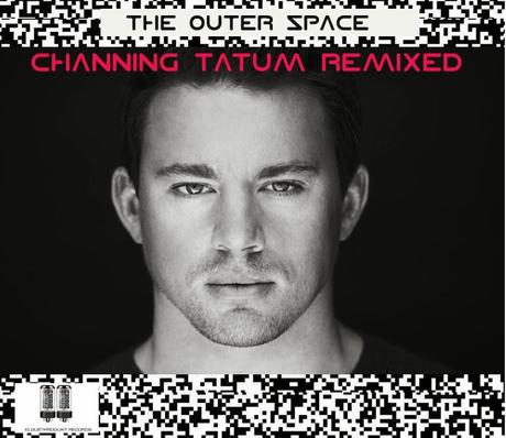 THE OUTER SPACE - CHANNING TATUM REMIXED THE OUTER SPACE - CHANNING TATUM REMIXED