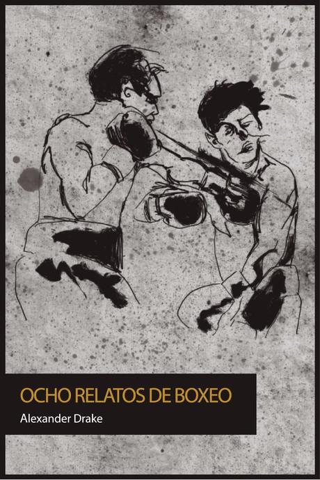 OCHO RELATOS DE BOXEO, de ALEXANDER DRAKE OCHO RELATOS DE BOXEO, de ALEXANDER DRAKE