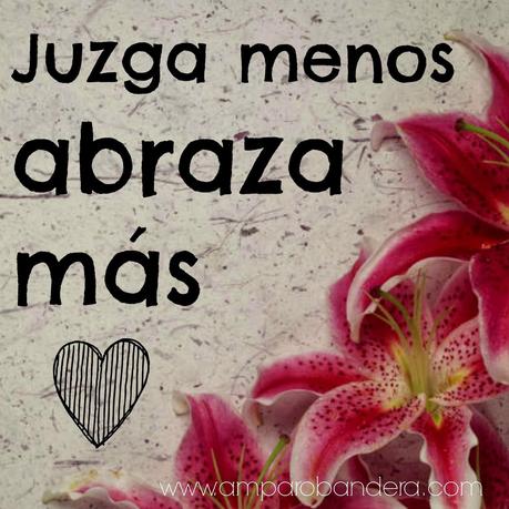 Juzga menos, abraza más Juzga menos, abraza más