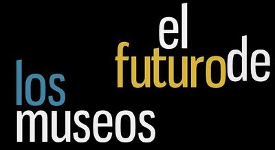 El futuro de los museos El futuro de los museos