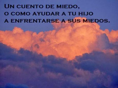 Un cuento de miedo, o como ayudar a tu hijo a enfrentarse a sus miedos. Un cuento de miedo, o como ayudar a tu hijo a enfrentarse a sus miedos.