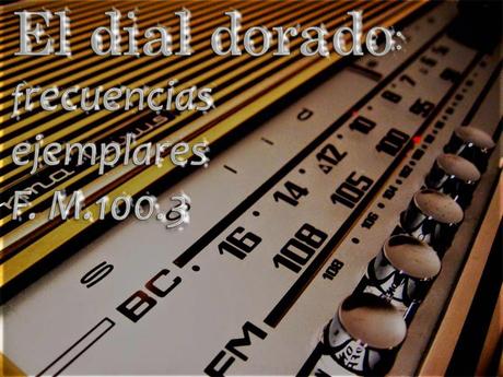 EL DIAL DORADO: FRECUENCIAS EJEMPLARES, PRIMERA EMISIÓN DEL PROGRAMA DE LAS LETRAS, LAS ARTES Y LAS CIENCIAS DE LA RADIO