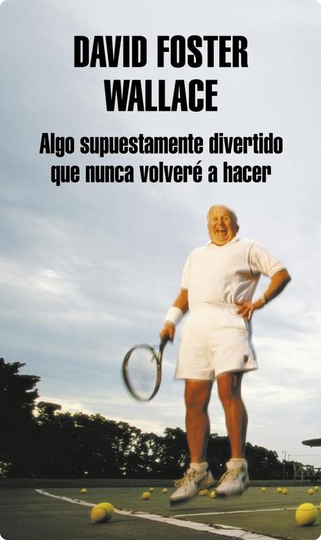 Algo supuestamente divertido que nunca volveré a hacer (David Foster Wallace) Algo supuestamente divertido que nunca volveré a hacer (David Foster Wallace)