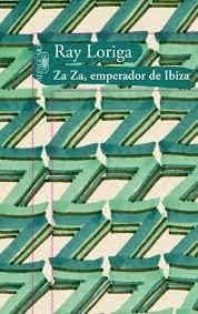 Za Za, emperador de Ibiza, de Ray Loriga Za Za, emperador de Ibiza, de Ray Loriga