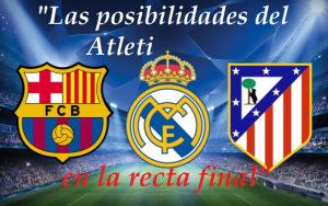 “LAS POSIBILIDADES DEL ATLETI EN LA RECTA FINAL” Real-Madrid-Barça-y-Atleti