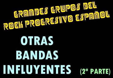 Grandes Grupos del Rock Progresivo Español: Otras bandas influyentes (2ª Parte)