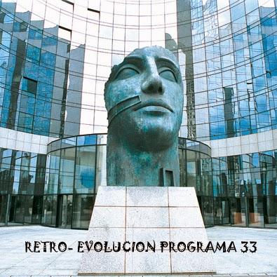 RETRO-EVOLUCION - PROGRAMA 33 RETRO-EVOLUCION - PROGRAMA 33