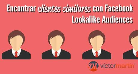 Facebook Lookalike Audiences para encontrar clientes similares Facebook Lookalike Audiences