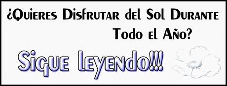 Consejos para disfrutar del sol TODO el año. ~ Consejos para disfrutar del sol TODO el año. ~