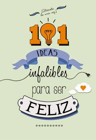 101 ideas infalibles para ser feliz & SORTEO 101 ideas infalibles para ser feliz & SORTEO