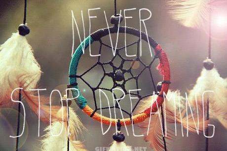 NEVER STOP DREAMING... NEVER STOP DREAMING...