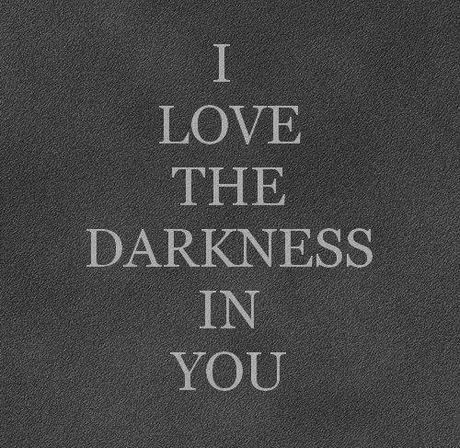 yo amo la oscuridad que hay en ti