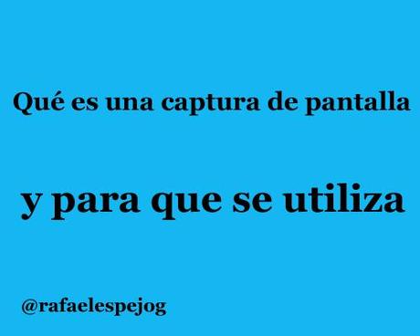 que es una captura de pantalla y para que se utiliza que es una captura de pantalla y para que se utiliza