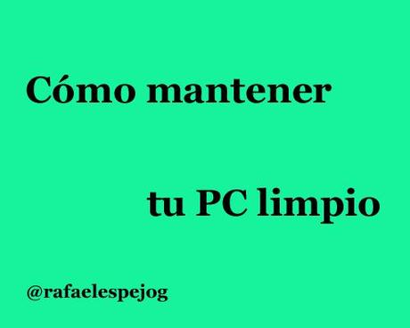 como mantener tu pc limpio como mantener tu pc limpio