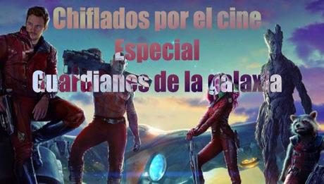 Podcast Chiflados por el cine: Especial Guardianes de la Galaxia