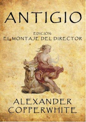 Antigio (Montaje del Director) de Alexander Copperwhite