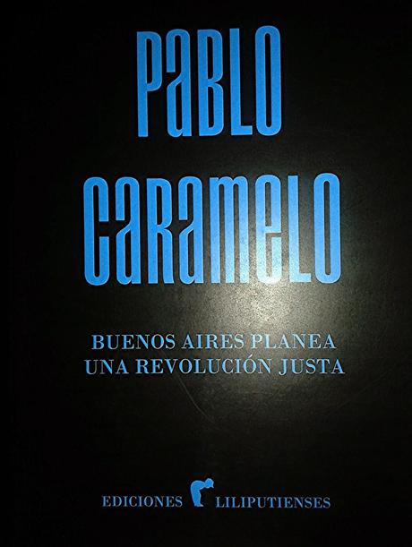 Pablo Caramelo: Buenos Aires planea una revolución justa (1): Pablo Caramelo: Buenos Aires planea una revolución justa (1):