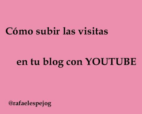 como subir las visitas en tu blog con youtube